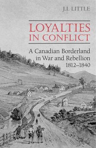 Cover image for Loyalties in Conflict: A Canadian Borderland in War and Rebellion,1812-1840