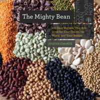 Cover image for The Mighty Bean: 100 Easy Recipes That Are Good for Your Health, the World, and Your Budget