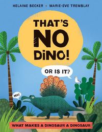Cover image for That's No Dino!: Or is it? What makes a Dinosaur a Dinosaur