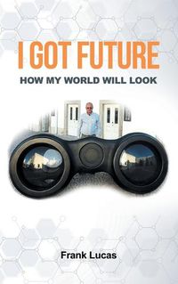Cover image for I Got Future: How My World Will Look