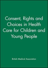 Cover image for Consent, Rights and Choices in Health Care for Children and Young