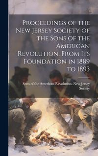 Cover image for Proceedings of the New Jersey Society of the Sons of the American Revolution, From its Foundation in 1889 to 1893