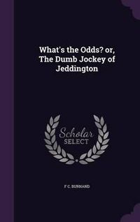 Cover image for What's the Odds? Or, the Dumb Jockey of Jeddington