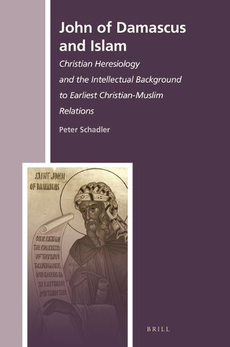 Cover image for John of Damascus and Islam: Christian Heresiology and the Intellectual Background to Earliest Christian-Muslim Relations