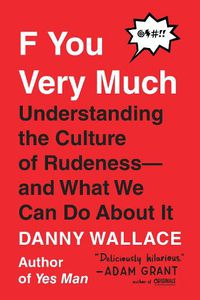 Cover image for F You Very Much: Understanding the Culture of Rudeness--and What We Can Do About It