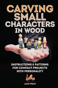 Cover image for Carving Small Characters in Wood: Instructions & Patterns for Compact Projects with Personality