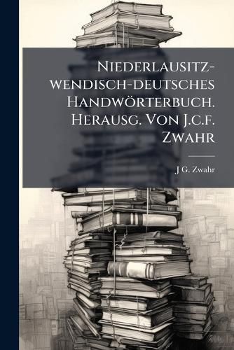 Cover image for Niederlausitz-wendisch-deutsches Handwoerterbuch. Herausg. Von J.c.f. Zwahr