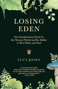 Cover image for Losing Eden: Our Fundamental Need for the Natural World and Its Ability to Heal Body and Soul