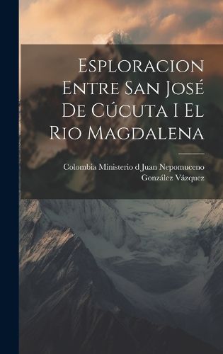 Cover image for Esploracion Entre San Jose de Cucuta I el Rio Magdalena