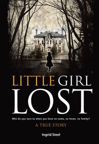 Cover image for Little Girl Lost: Who Do You Turn to When You Have No Name, No Home, No Family?