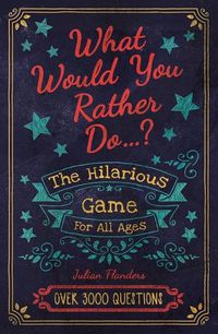 Cover image for What Would You Rather Do...?: The Hilarious Game for All Ages. Over 3000 Questions