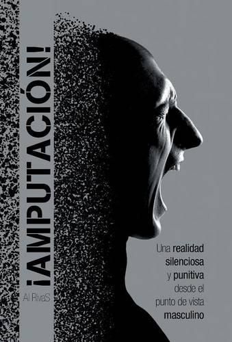 Cover image for !Amputacion!: Una realidad silenciosa y punitiva desde el punto de vista masculino