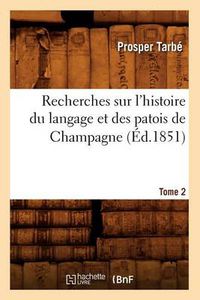 Cover image for Recherches Sur l'Histoire Du Langage Et Des Patois de Champagne. Tome 2 (Ed.1851)