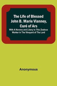 Cover image for The Life of Blessed John B. Marie Vianney, Cure of Ars