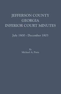 Cover image for Jefferson County, Georgia, Inferior Court Minutes, July 1800-December 1803