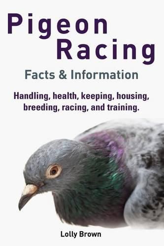 Cover image for Pigeon Racing: Handling, Health, Keeping, Housing, Breeding, Racing, and Training. Facts & Information