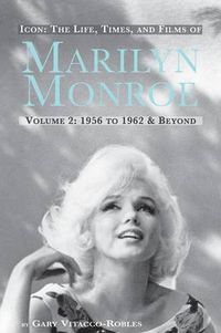 Cover image for Icon: The Life, Times, and Films of Marilyn Monroe Volume 2 1956 to 1962 & Beyond