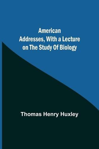 Cover image for American Addresses, with a Lecture on the Study of Biology