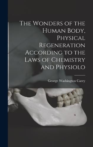 The Wonders of the Human Body, Physical Regeneration According to the Laws of Chemistry and Physiolo