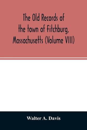 The old records of the town of Fitchburg, Massachusetts (Volume VIII)