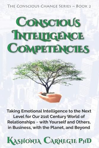 Cover image for Conscious Intelligence Competencies: Taking Emotional Intelligence to the Next Level for Our 21st Century World of Relationships with Yourself and Others, in Business, with the Planet, and Beyond