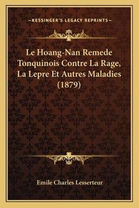 Cover image for Le Hoang-Nan Remede Tonquinois Contre La Rage, La Lepre Et Autres Maladies (1879)