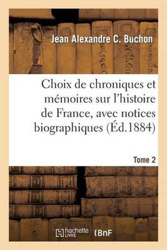 Cover image for Choix de Chroniques Et Memoires Sur l'Histoire de France, Avec Notices Biographiques. Tome 2