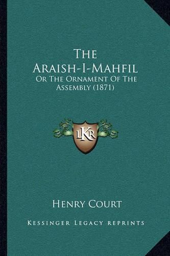 Cover image for The Araish-I-Mahfil: Or the Ornament of the Assembly (1871)