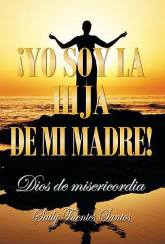 Cover image for Yo Soy La Hija de Mi Madre!: Dios de Misericordia