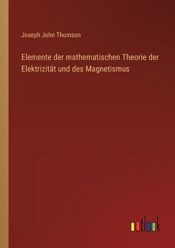 Cover image for Elemente der mathematischen Theorie der Elektrizitaet und des Magnetismus