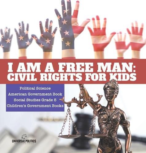 I am a Free Man: Civil Rights for Kids Political Science American Government Book Social Studies Grade 5 Children's Government Books