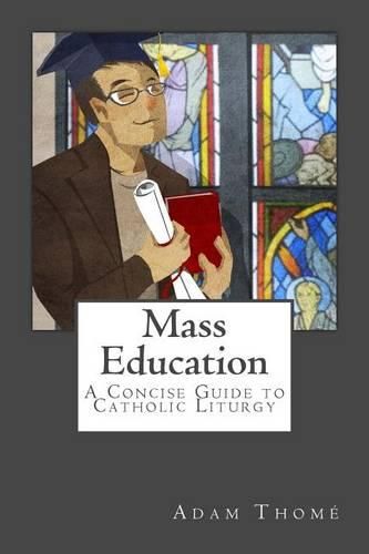 Cover image for Mass Education: A Concise Guide to Catholic Liturgy