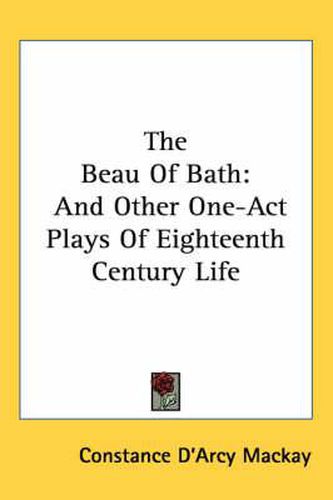 The Beau of Bath: And Other One-Act Plays of Eighteenth Century Life