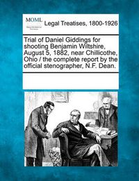 Cover image for Trial of Daniel Giddings for Shooting Benjamin Wiltshire, August 5, 1882, Near Chillicothe, Ohio / The Complete Report by the Official Stenographer, N.F. Dean.