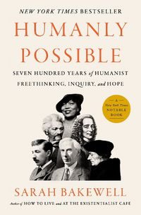 Cover image for Humanly Possible: Seven Hundred Years of Humanist Freethinking, Inquiry, and Hope