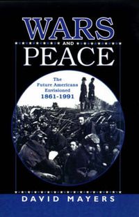 Cover image for Wars and Peace: The Future Americans Envisioned, 1861-1991