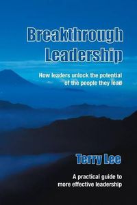 Cover image for Breakthrough Leadership: How Leaders Unlock the Potential of the People They Lead