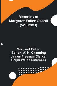 Cover image for Memoirs of Margaret Fuller Ossoli (Volume I)