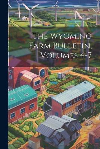 Cover image for The Wyoming Farm Bulletin, Volumes 4-7