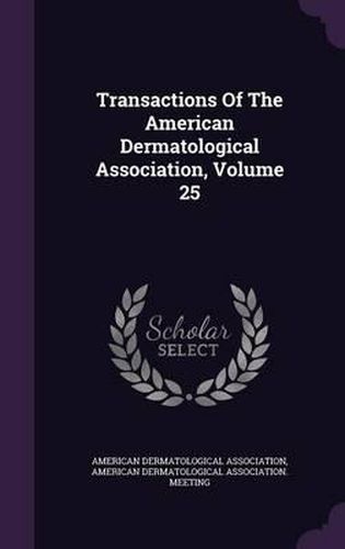 Cover image for Transactions of the American Dermatological Association, Volume 25