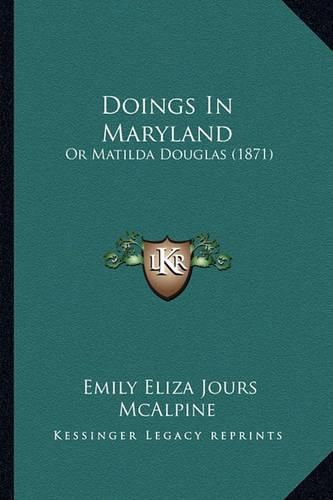 Cover image for Doings in Maryland: Or Matilda Douglas (1871)