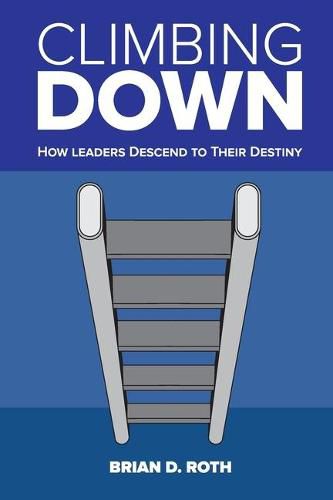 Cover image for Climbing Down: How Leaders Descend to Their Destiny