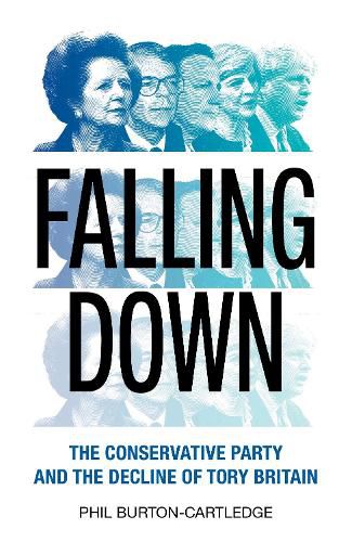 Cover image for Falling Down: The Conservative Party and the Decline of Tory Britain