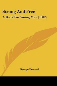 Cover image for Strong and Free: A Book for Young Men (1882)