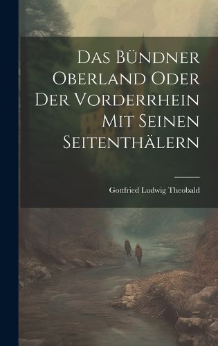 Cover image for Das Buendner Oberland Oder der Vorderrhein mit Seinen Seitenthaelern