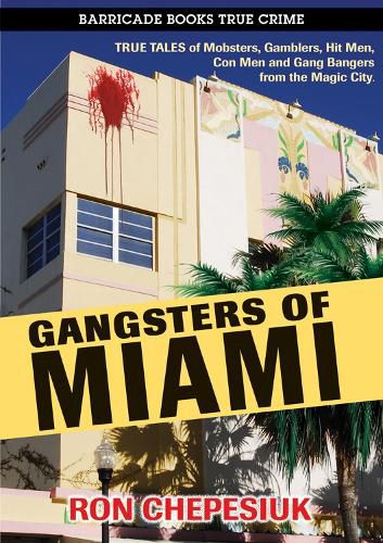 Cover image for Gangsters Of Miami: True Tales of Mobsters, Gamblers, Hit Men, Con Men and Gang Busters from the Magic City