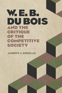 Cover image for W. E. B. Du Bois and the Critique of the Competitive Society