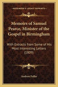 Cover image for Memoirs of Samuel Pearce, Minister of the Gospel in Birmingham: With Extracts from Some of His Most Interesting Letters (1809)