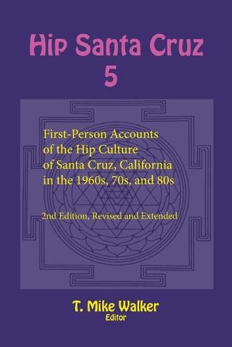 Hip Santa Cruz 5: First-Person Accounts of the Hip Culture of Santa Cruz, California in the 1960s, 70s, and 80s