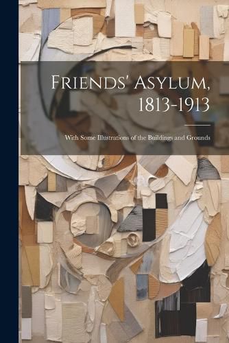 Cover image for Friends' Asylum, 1813-1913